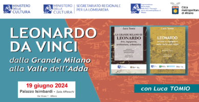 “LA GRANDE MILANO DI LEONARDO. Arte, ingegneria, architettura, urbanistica” – “LEONARDO artista e ingegnere nella Valle dell’Adda”, presentazione dei libri di Luca Tomìo
